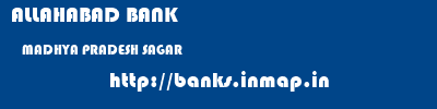 ALLAHABAD BANK  MADHYA PRADESH SAGAR    banks information 